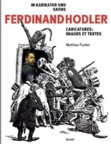 Ferdinand Hodler : in Karikatur und Satire. Ferdinand Holder : par la caricature et la satire