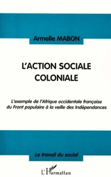 L'action sociale coloniale : l'exemple de l'Afrique occidentale française du front populaire à la veille des indépendances - Armelle Mabon
