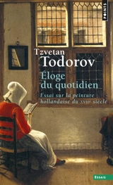 Eloge du quotidien : essai sur la peinture hollandaise du XVIIe siècle - Tzvetan Todorov
