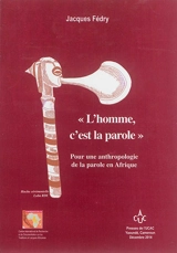 L'homme, c'est la parole : pour une anthropologie de la parole en Afrique - Jacques Fédry
