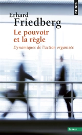 Le pouvoir et la règle : dynamiques de l'action organisée - Erhard Friedberg