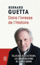 Dans l'ivresse de l'histoire : telles que je les ai vécues, les cinq révolutions de l'après-guerre - Bernard Guetta