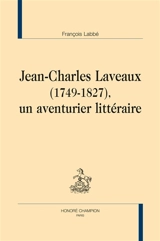 Jean-Charles Laveaux (1749-1827), un aventurier littéraire - François Labbé