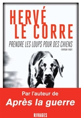 Prendre les loups pour des chiens - Hervé Le Corre
