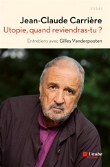 Utopie, quand reviendras-tu ? : vers une folie salutaire : entretiens avec Gilles Vanderpooten - Jean-Claude Carrière