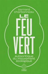 Le feu vert : autocritique du mouvement écologique - Bernard Charbonneau