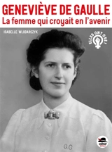 Geneviève de Gaulle : la femme qui croyait en l'avenir - Isabelle Wlodarczyk