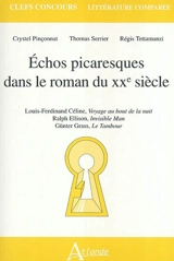 Echos picaresques dans le roman du XXe siècle : Louis-Ferdinand Céline, Voyage au bout de la nuit, Ralph Ellison, Invisible man, Günter Grass, Le tambour - Crystel Pinçonnat