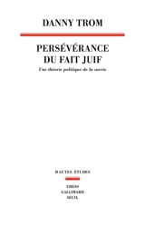 Persévérance du fait juif : une théorie politique de la survie - Danny Trom