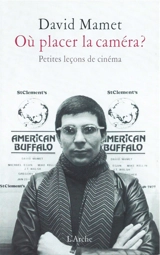 Où placer la caméra ? : petites leçons de cinéma - David Mamet