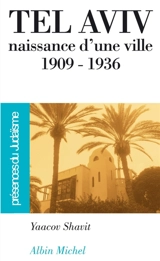 Tel-Aviv : naissance d'une ville : 1909-1936 - Yaacov Shavit