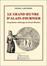 Le grand oeuvre d'Alain-Fournier : interprétation alchimique du Grand Meaulnes - Michel Labussière