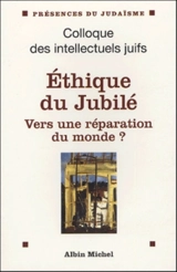 Ethique du Jubilé, vers une réparation du monde ? : actes du XXXIXe Colloque des intellectuels juifs de langue française - COLLOQUE DES INTELLECTUELS JUIFS DE LANGUE FRANCAISE (39 ; 2002 ; Paris)
