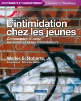 L'intimidation chez les jeunes : comprendre et aider les victimes et les intimidateurs - Roberts, Walter B.