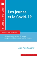 Les jeunes et la Covid-19 : 10 fiches pour comprendre : prévention, soin, famille, vie sociale, enseignement à distance, précarité, stress... - Jean-Pascal Assailly