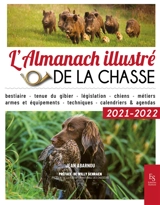 L'almanach illustré de la chasse 2021-2022 : bestiaire, tenue du gibier, législation, chiens, métiers, armes et équipements, techniques, calendriers & agendas - Jean Abarnou
