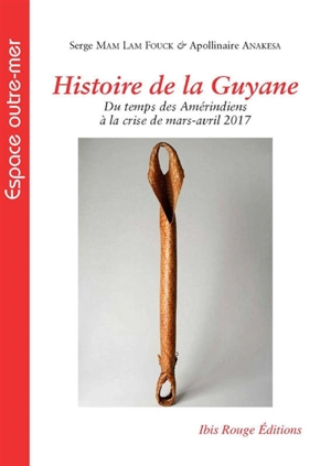 Histoire de la Guyane : du temps des Amérindiens à la crise de mars-avril 2017 - Serge Mam-Lam-Fouck