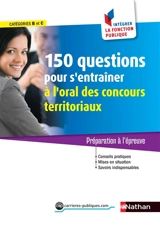 150 questions pour s'entraîner à l'oral des concours territoriaux, catégories B et C : préparation à l'épreuve - Céline Tatat