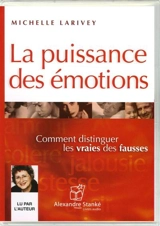 La puissance des émotions : comment distinguer les vraies des fausses - Michelle Larivey