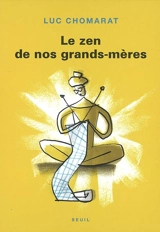 Le zen de nos grands-mères - Luc Chomarat