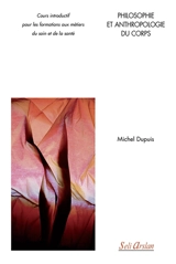 Philosophie et anthropologie du corps : cours introductif pour les formations aux métiers du soin et de la santé - Michel Dupuis
