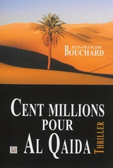 Cent millions pour Al-Qaida - Jean-François Bouchard