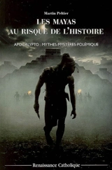 Les Mayas au risque de l'histoire : Apocalypto : mythes, mystères, polémiques - Martin Peltier