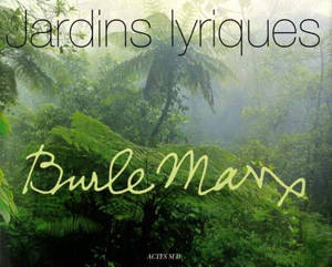 Burle Marx, jardins lyriques - Marta Iris Montero