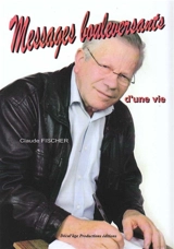 Messages bouleversants d'une vie... ou La destinée surprenante d'un magnétiseur ! : témoignage - Claude Fischer