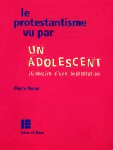 Le protestantisme vu par un adolescent : aventures et quêtes d'identité - Pierre Paroz