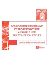 Bourgeoisie parisienne et protestantisme : la famille Neel aux XIXe et XXe siècles. Vol. 2 - Joëlle Désiré-Marchand