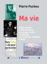 Ma vie : notes écrites à Ksar-es-Souk, à la prison civile de Meknès et à la prison militaire d'Alger - Pierre Pucheu