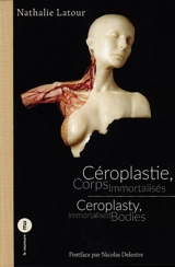 Céroplastie, corps immortalisés. Ceroplasty, immortalised bodies - Nathalie Latour