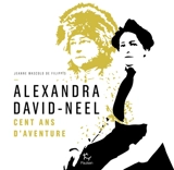 Alexandra David-Néel : cent ans d'aventure - Jeanne Mascolo de Filippis