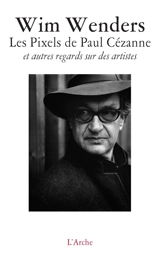 Les pixels de Paul Cézanne : et autres regards sur des artistes - Wim Wenders
