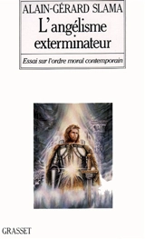 L'Angélisme exterminateur : essai sur l'ordre moral contemporain - Alain-Gérard Slama