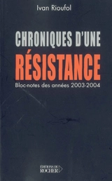 Chroniques d'une résistance (bloc-notes des années 2003 et 2004) - Ivan Rioufol