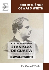 Stanislas de Guaita : l'occultisme vécu : souvenirs de son secrétaire Oswald Wirth - Oswald Wirth