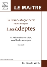 La franc-maçonnerie rendue intelligible à ses adeptes : sa philosophie, son objet, sa méthode, ses moyens. Vol. 3. Le maître - Oswald Wirth