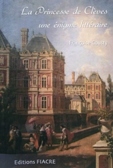 La princesse de Clèves, une énigme littéraire : des amours du duc de La Rochefoucauld et de la duchesse de Longueville à Coulommiers - Françoise Cousty