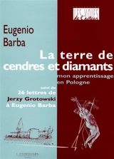La terre de cendres et diamants : mon apprentissage en Pologne : suivi de 26 lettres de Jerzy Grotowski à Eugénio Barba - Eugenio Barba