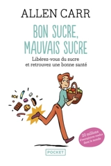 Bon sucre, mauvais sucre : libérez-vous du sucre et retrouvez une bonne santé - Allen Carr
