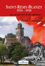 Saint-Rémy-Blanzy 1914-1918 ou Ne pas être le dix-septième - Pierre Commeine