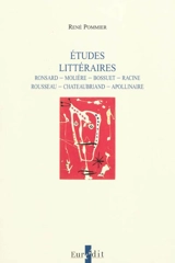 Etudes littéraires : Ronsard, Molière, Bossuet, Racine, Rousseau, Chateaubriand, Apollinaire - René Pommier