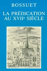 La prédication au XVIIe siècle : actes du colloque tenu à Dijon, 2-4 décembre 1977 pour le 350e anniversaire de la naissance de Bossuet - Journées Bossuet (1977 ; Dijon)