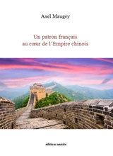 Un patron français au coeur de l'Empire chinois - Axel Maugey