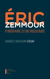 Eric Zemmour, itinéraire d'un insoumis : essai - Danièle Masson