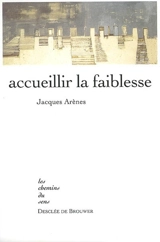 Accueillir la faiblesse - Jacques Arènes