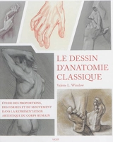 Le dessin d'anatomie classique : étude des proportions, des formes et du mouvement dans la représentation artistique du corps humain - Valerie L. Winslow
