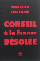 Conseil à la France désolée : auquel est monstré la cause de la guerre présente, et le remède qui y pouroit estre mis, et principalement est avisé si on doit forcer les consciences : texte de 1562 et transposition en français contemporain - Sébastien Castellion